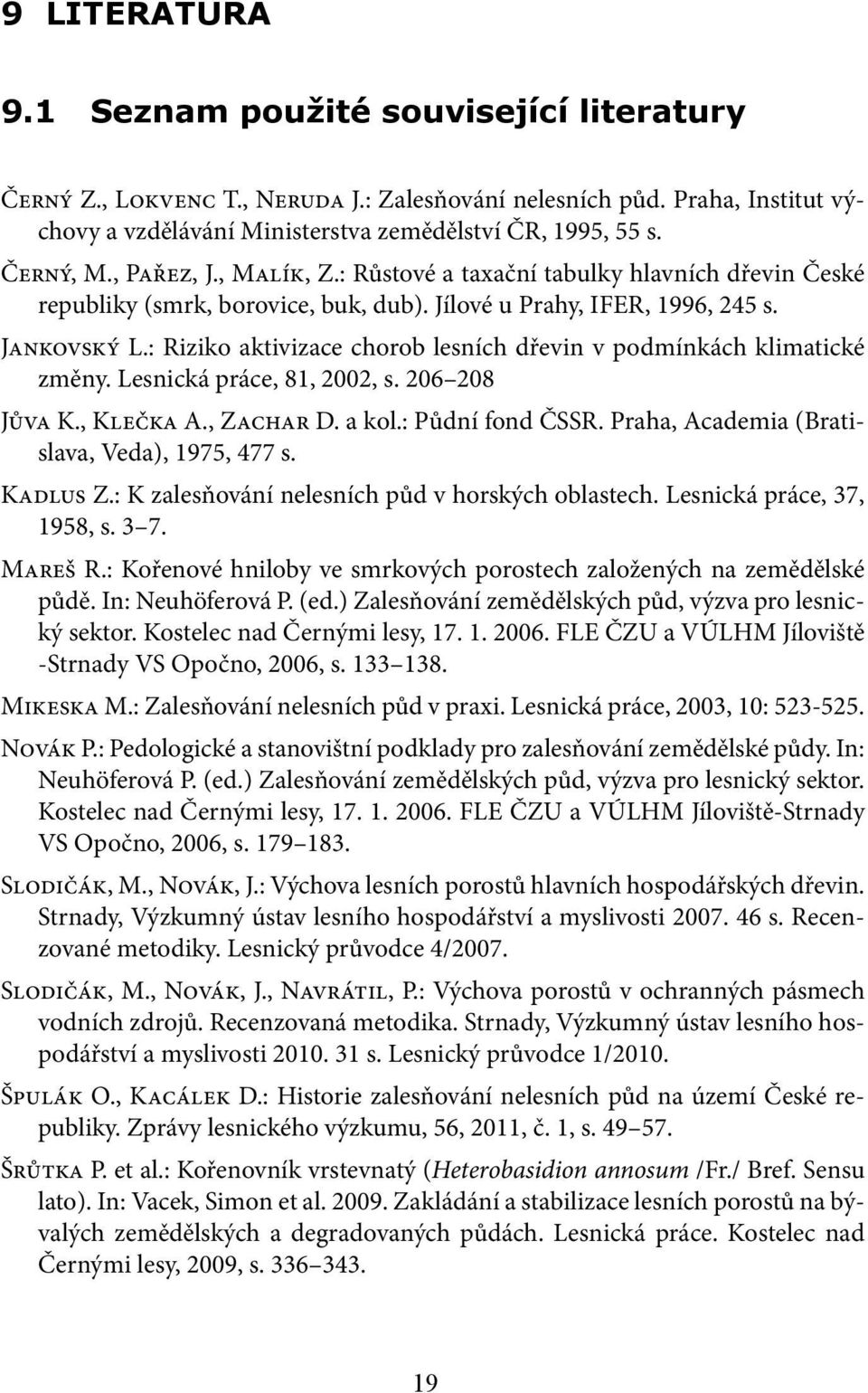 : Riziko aktivizace chorob lesních dřevin v podmínkách klimatické změny. Lesnická práce, 81, 2002, s. 206 208 Jůva K., Klečka A., Zachar D. a kol.: Půdní fond ČSSR.