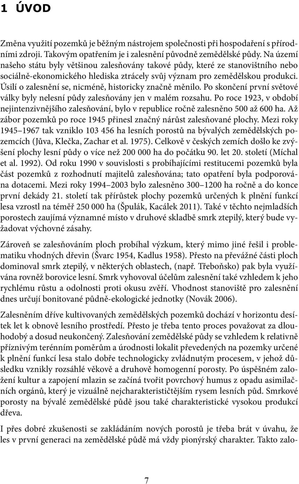 Úsilí o zalesnění se, nicméně, historicky značně měnilo. Po skončení první světové války byly nelesní půdy zalesňovány jen v malém rozsahu.