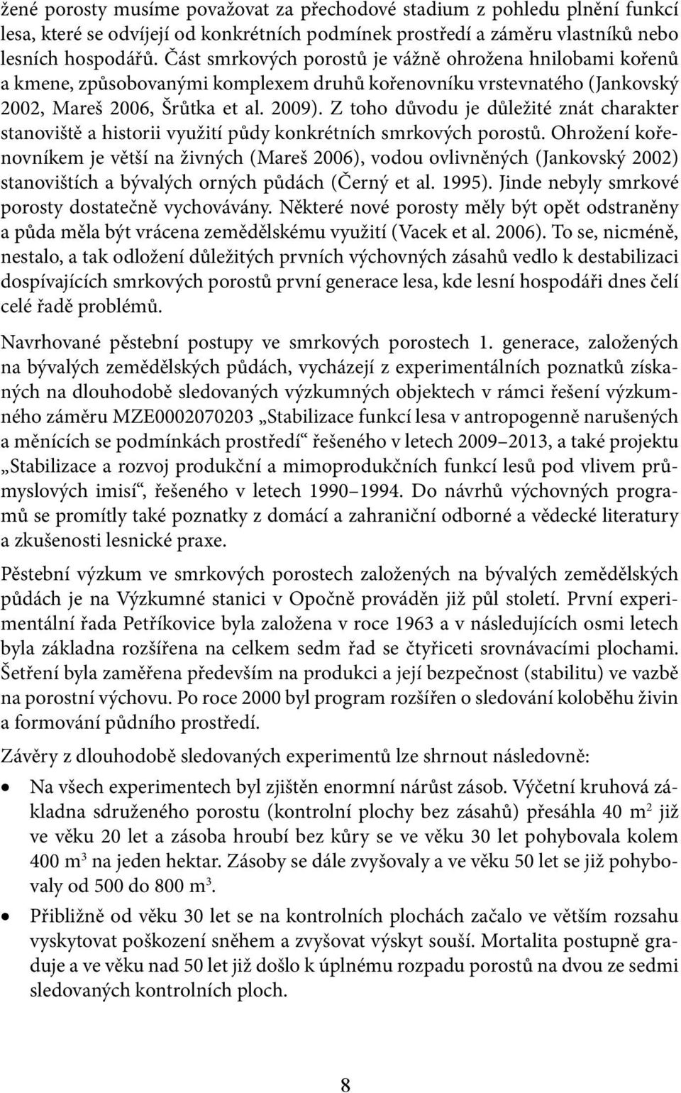 Z toho důvodu je důležité znát charakter stanoviště a historii využití půdy konkrétních smrkových porostů.