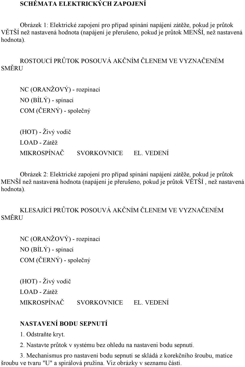 ROSTOUCÍ PRŮTOK POSOUVÁ AKČNÍM ČLENEM VE VYZNAČENÉM SMĚRU NC (ORANŽOVÝ) - rozpínací NO (BÍLÝ) - spínací COM (ČERNÝ) - společný (HOT) - Živý vodič LOAD - Zátěž MIKROSPÍNAČ SVORKOVNICE EL.