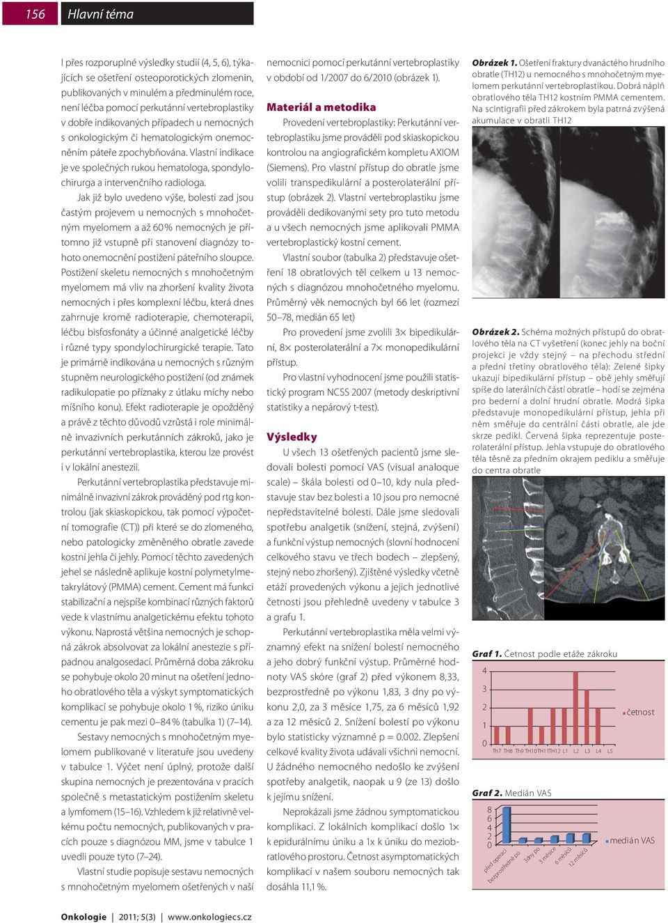 Vlastní indikace je ve společných rukou hematologa, spondylochirurga a intervenčního radiologa.