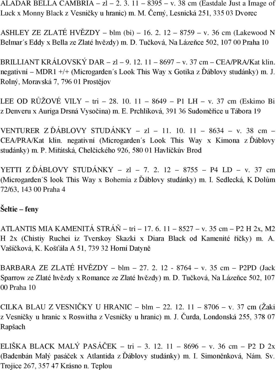 negativní MDR1 +/+ (Microgarden s Look This Way x Gotika z Ďáblovy studánky) m. J. Rolný, Moravská 7, 796 01 Prostějov LEE OD RŮŽOVÉ VILY tri 28. 10. 11 8649 P1 LH v.