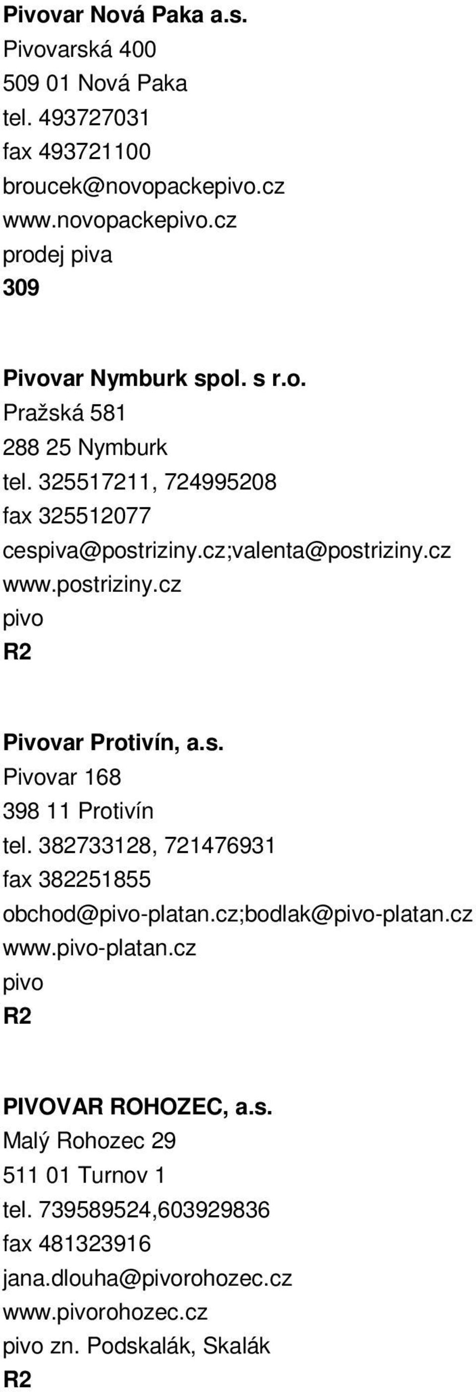 s. Pivovar 168 398 11 Protivín tel. 382733128, 721476931 fax 382251855 obchod@-platan.cz;bodlak@-platan.cz www.-platan.cz PIVOVAR ROHOZEC, a.s. Malý Rohozec 29 511 01 Turnov 1 tel.