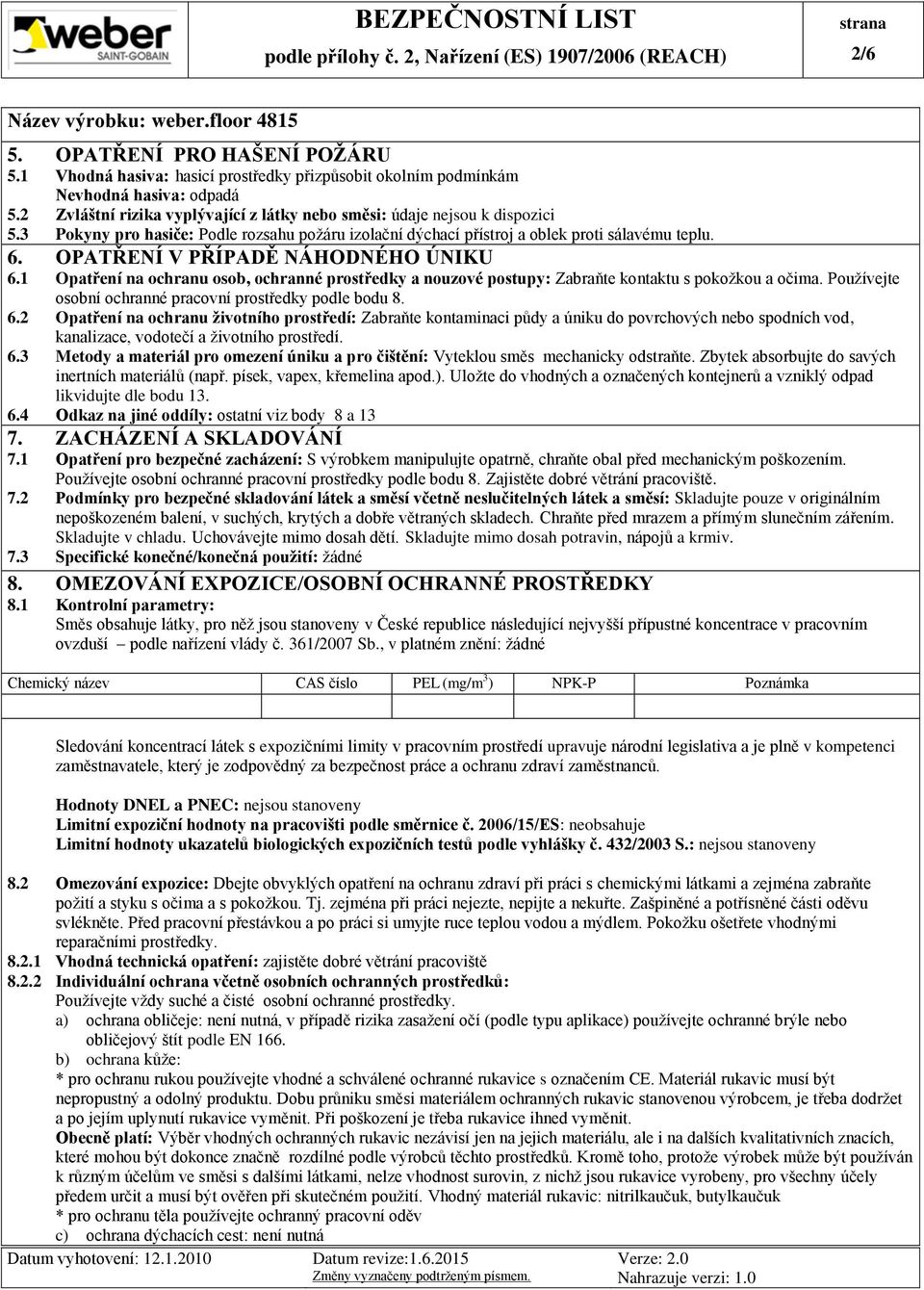 OPATŘENÍ V PŘÍPADĚ NÁHODNÉHO ÚNIKU 6.1 Opatření na ochranu osob, ochranné prostředky a nouzové postupy: Zabraňte kontaktu s pokožkou a očima.