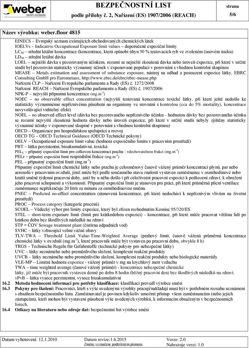 které v určité studii byl pozorován statisticky významný účinek v exponované populaci v porovnání s vhodnou kontrolní skupinou MEASE Metals estimation and assessment of substance exposure, nástroj na