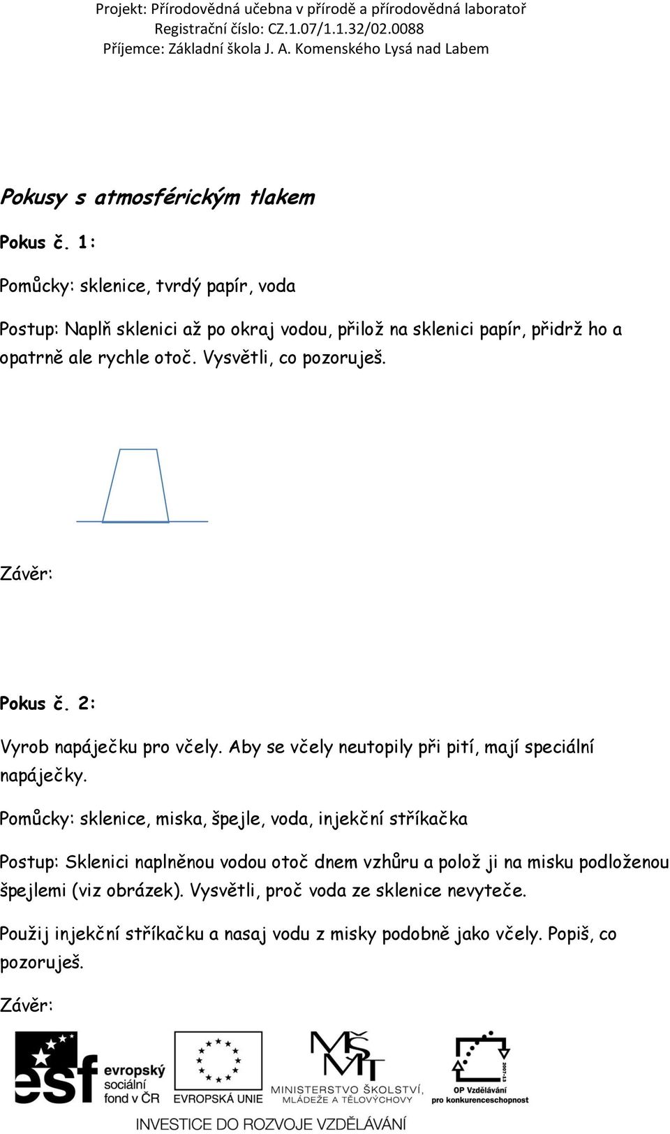 Vysvětli, co pozoruješ. Pokus č. 2: Vyrob napáječku pro včely. Aby se včely neutopily při pití, mají speciální napáječky.