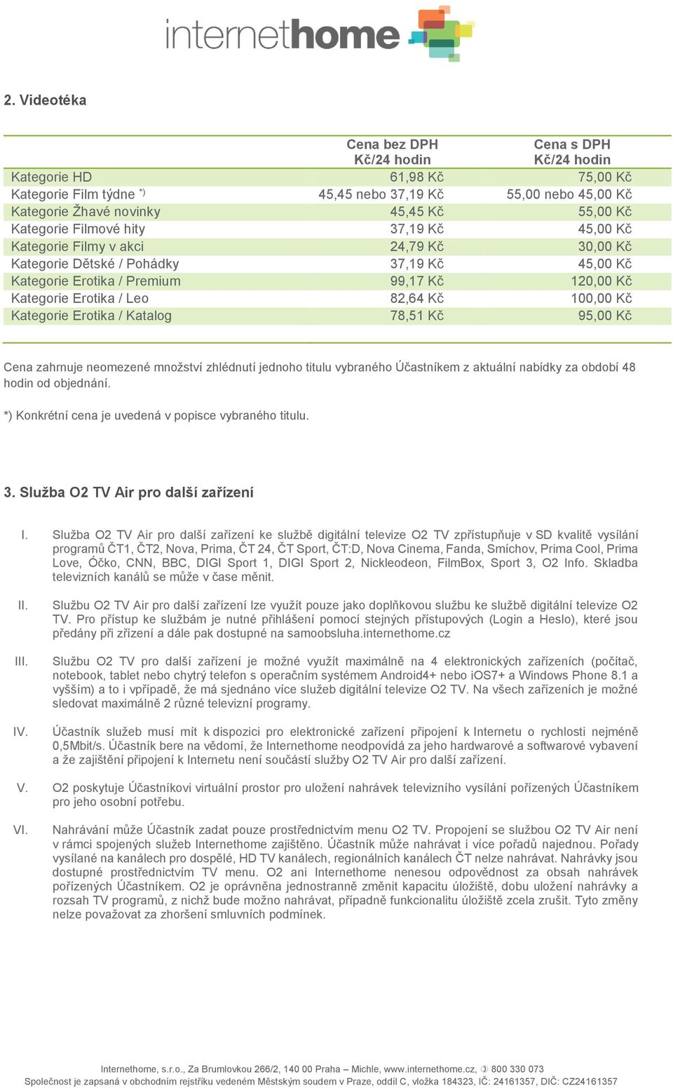 82,64 Kč 100,00 Kč Kategorie Erotika / Katalog 78,51 Kč 95,00 Kč Cena zahrnuje neomezené množství zhlédnutí jednoho titulu vybraného Účastníkem z aktuální nabídky za 48 hodin od objednání.