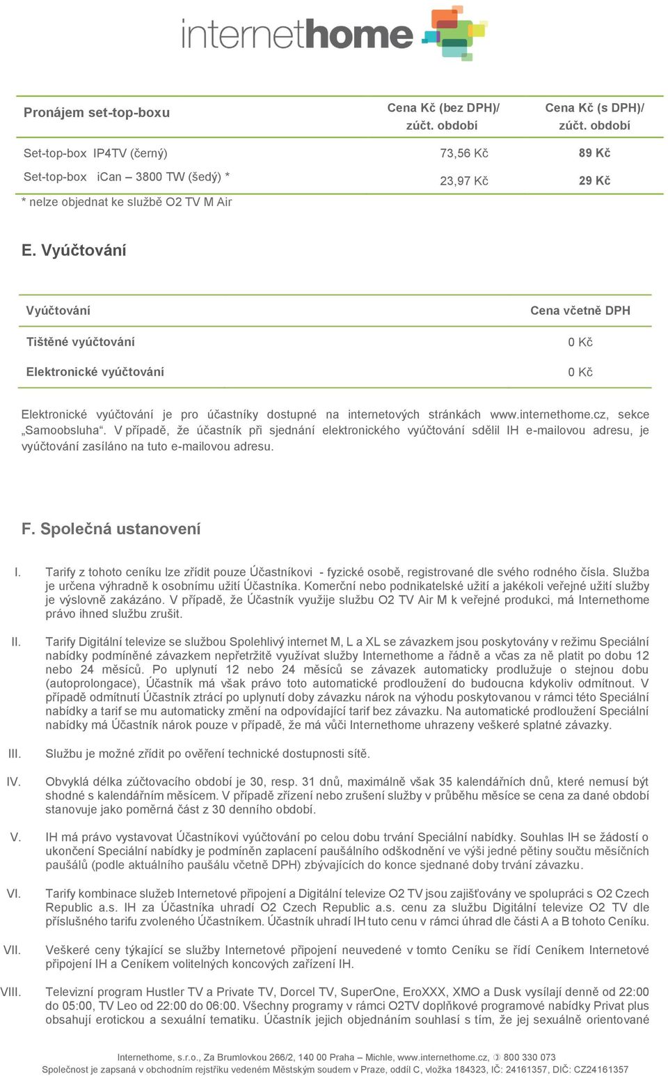 Vyúčtování Vyúčtování Tištěné vyúčtování Elektronické vyúčtování Cena včetně DPH 0 Kč 0 Kč Elektronické vyúčtování je pro účastníky dostupné na internetových stránkách www.internethome.