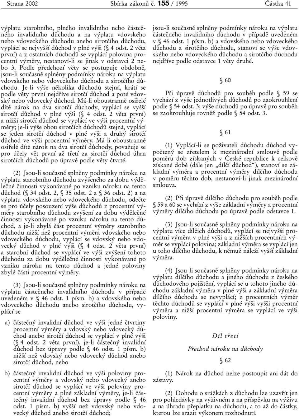 vyplaâcõâ se nejvysïsïõâ duê chod v plneâ vyâsïi ( 4 odst. 2 veïta prvnõâ) a z ostatnõâch duê choduê se vyplaâcõâ polovina procentnõâ vyâmeïry, nestanovõâ-li se jinak v odstavci 2 nebo 3.