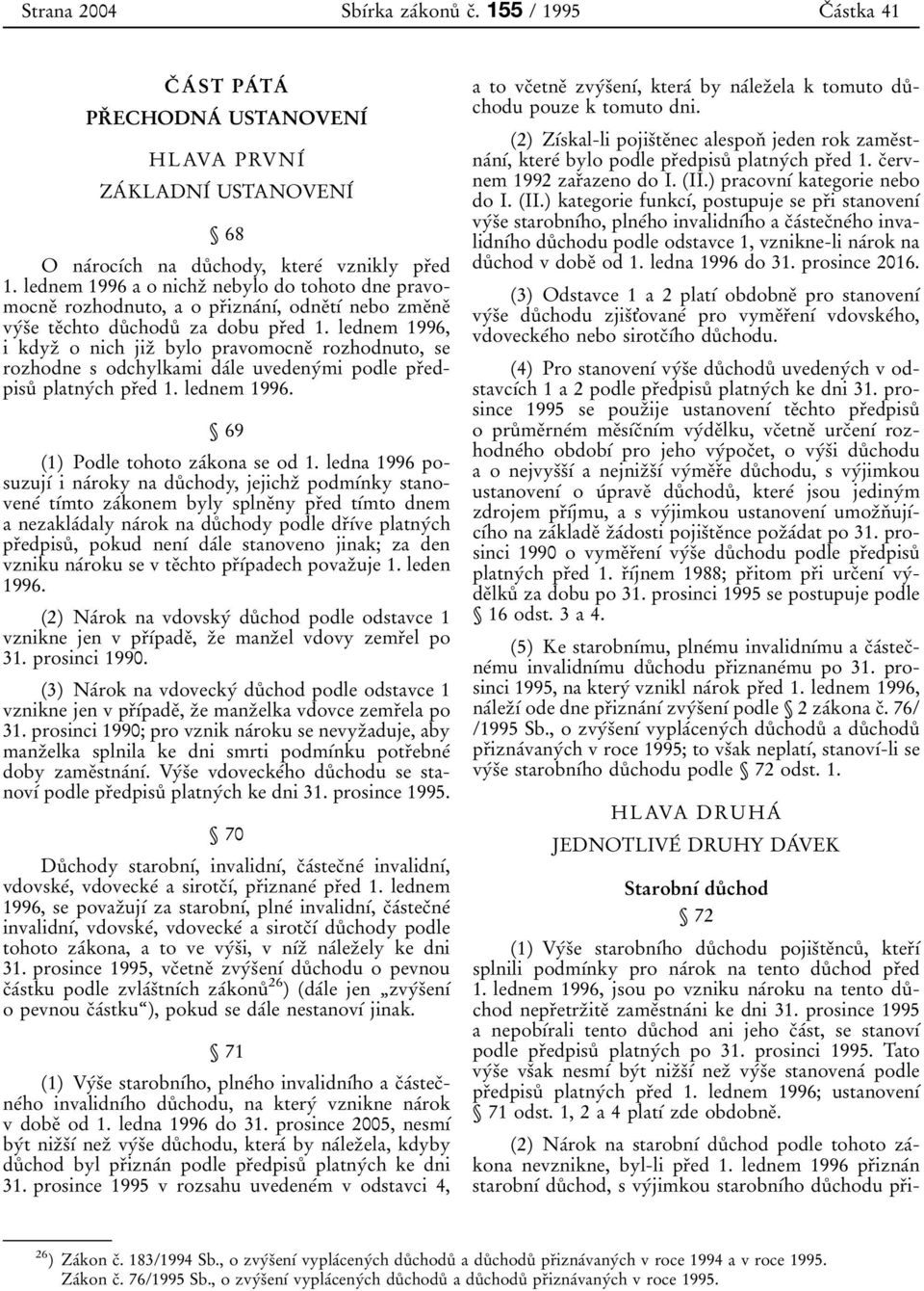 lednem 1996, i kdyzï o nich jizï bylo pravomocneï rozhodnuto, se rozhodne s odchylkami daâle uvedenyâmi podle prïedpisuê platnyâch prïed 1. lednem 1996. 69 (1) Podle tohoto zaâkona se od 1.