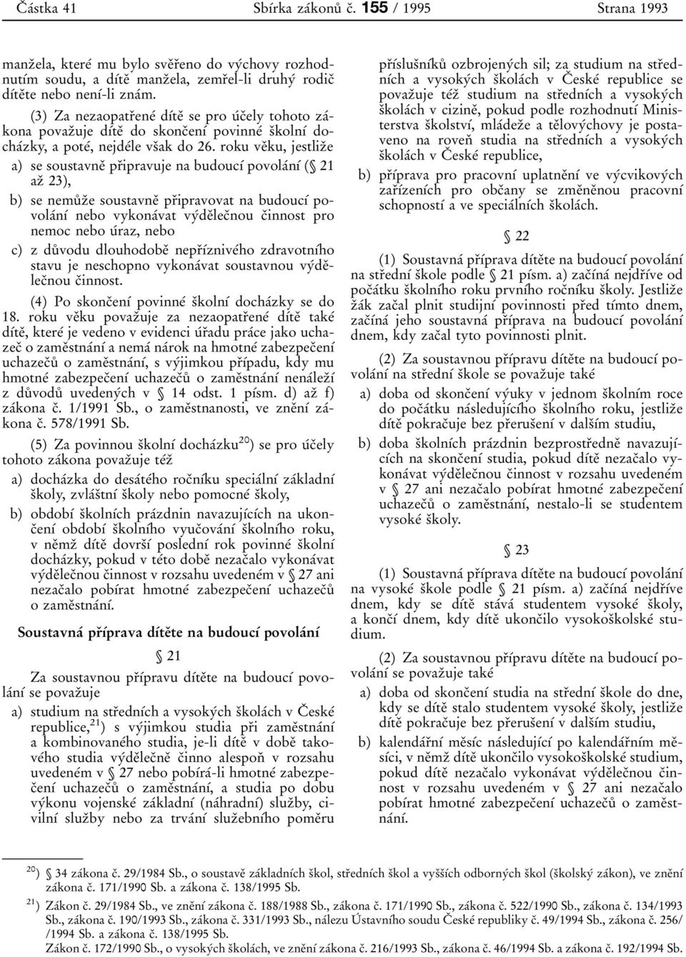 roku veïku, jestlizïe a) se soustavneï prïipravuje na budoucõâ povolaânõâ ( 21 azï 23), b) se nemuê zïe soustavneï prïipravovat na budoucõâ povolaânõâ nebo vykonaâvat vyâdeïlecïnou cïinnost pro nemoc