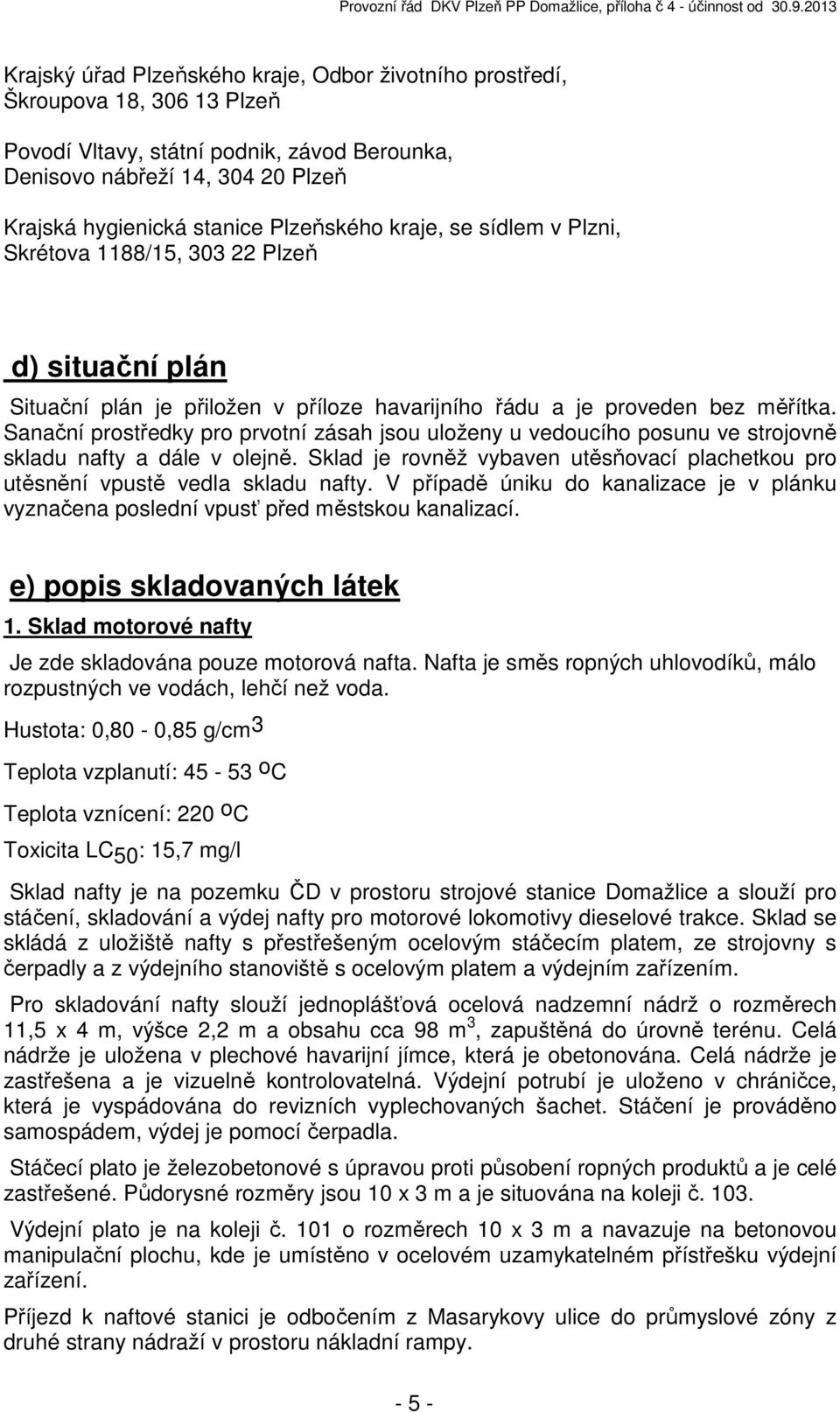 Sanační prostředky pro prvotní zásah jsou uloženy u vedoucího posunu ve strojovně skladu nafty a dále v olejně. Sklad je rovněž vybaven utěsňovací plachetkou pro utěsnění vpustě vedla skladu nafty.