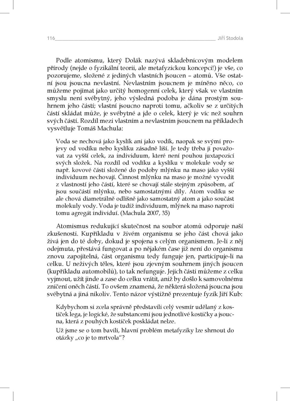 Nevlastním jsoucnem je míněno něco, co můžeme pojímat jako určitý homogenní celek, který však ve vlastním smyslu není svébytný, jeho výsledná podoba je dána prostým souhrnem jeho částí; vlastní