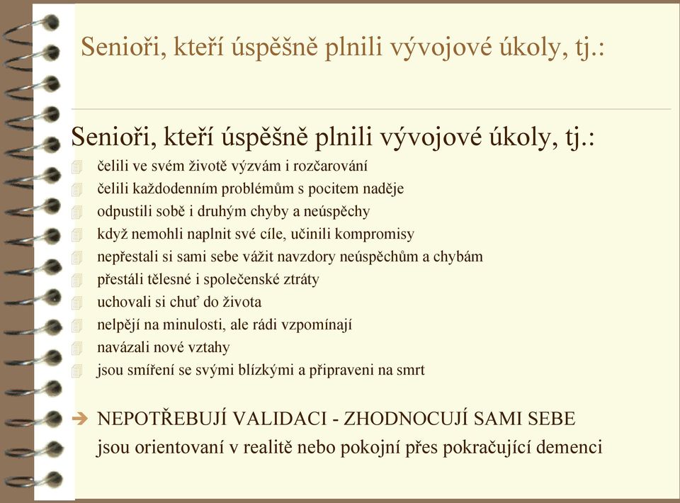 cíle, učinili kompromisy nepřestali si sami sebe váţit navzdory neúspěchŧm a chybám přestáli tělesné i společenské ztráty uchovali si chuť do ţivota nelpějí