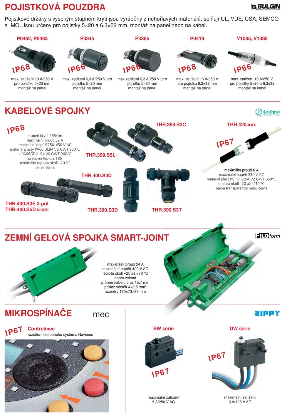 zatížení 6,3 A/250 V pro pojistku 5 20 mm max zatížení 6,3 A/250 V; pro pojistku 5 20 mm max. zatížení 16 A/250 V pro pojistku 6,3 32 mm max.