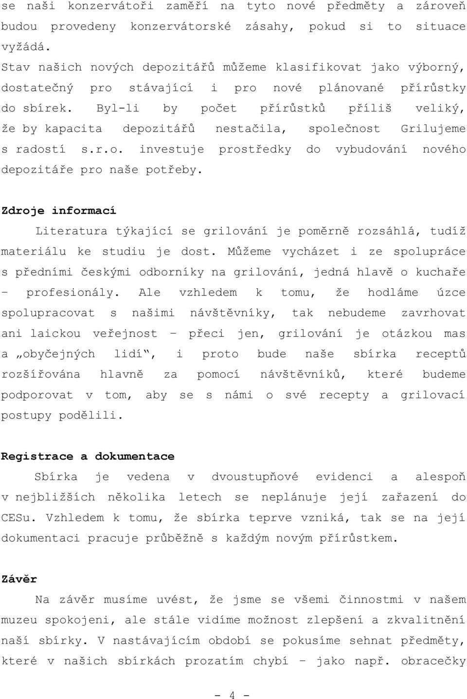 Byl-li by počet přírůstků příliš veliký, že by kapacita depozitářů nestačila, společnost Grilujeme s radostí s.r.o. investuje prostředky do vybudování nového depozitáře pro naše potřeby.