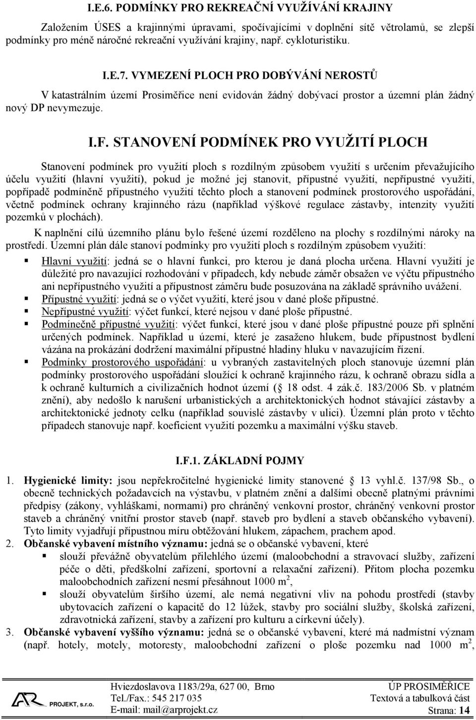 STANOVENÍ PODMÍNEK PRO VYUŽITÍ PLOCH Stanovení podmínek pro využití ploch s rozdílným způsobem využití s určením převažujícího účelu využití (hlavní využití), pokud je možné jej stanovit, přípustné