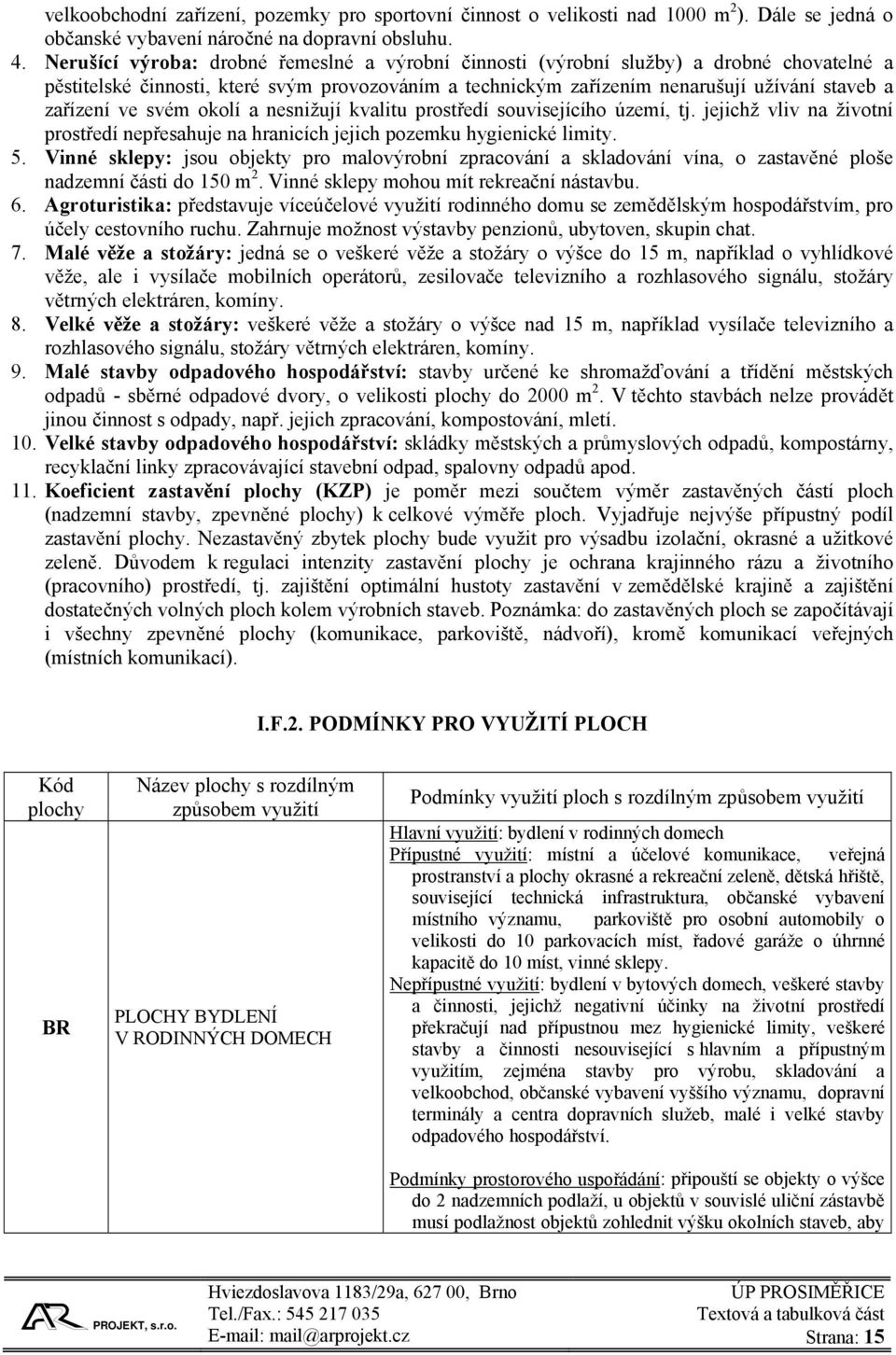 svém okolí a nesnižují kvalitu prostředí souvisejícího území, tj. jejichž vliv na životní prostředí nepřesahuje na hranicích jejich pozemku hygienické limity. 5.