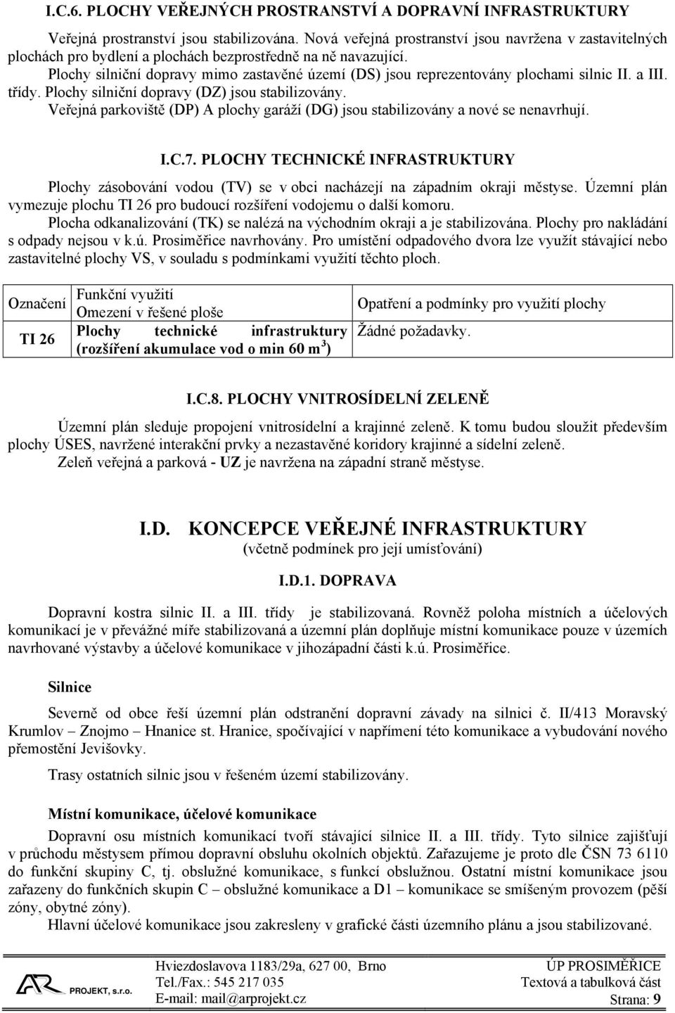 Plochy silniční dopravy mimo zastavěné území (DS) jsou reprezentovány plochami silnic II. a III. třídy. Plochy silniční dopravy (DZ) jsou stabilizovány.