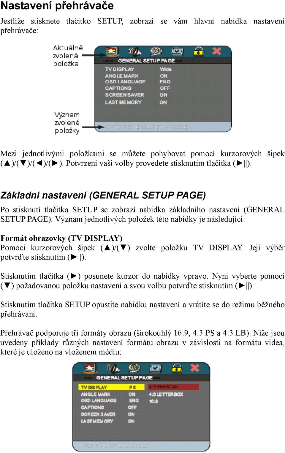 Význam jednotlivých položek této nabídky je následující: Formát obrazovky (TV DISPLAY) Pomocí kurzorových šipek ( )/( ) zvolte položku TV DISPLAY. Její výběr potvrďte stisknutím ( ).