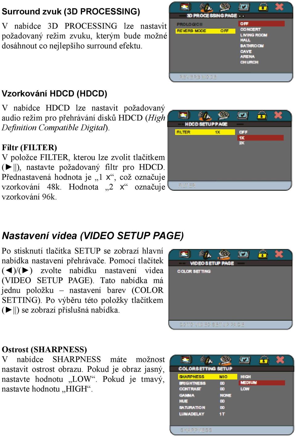 Filtr (FILTER) V položce FILTER, kterou lze zvolit tlačítkem ( ), nastavte požadovaný filtr pro HDCD. Přednastavená hodnota je 1 x, což označuje vzorkování 48k. Hodnota 2 x označuje vzorkování 96k.