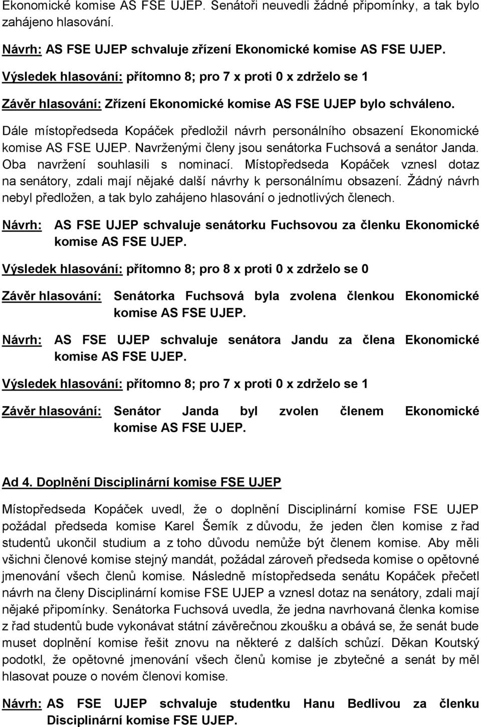 Dále místopředseda Kopáček předložil návrh personálního obsazení Ekonomické Navrženými členy jsou senátorka Fuchsová a senátor Janda. Oba navržení souhlasili s nominací.