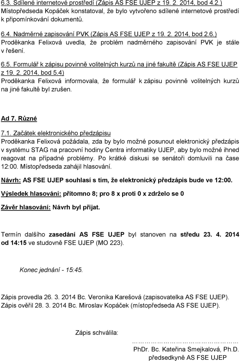 4) Proděkanka Felixová informovala, že formulář k zápisu povinně volitelných kurzů na jiné fakultě byl zrušen. Ad 7. Různé 7.1.