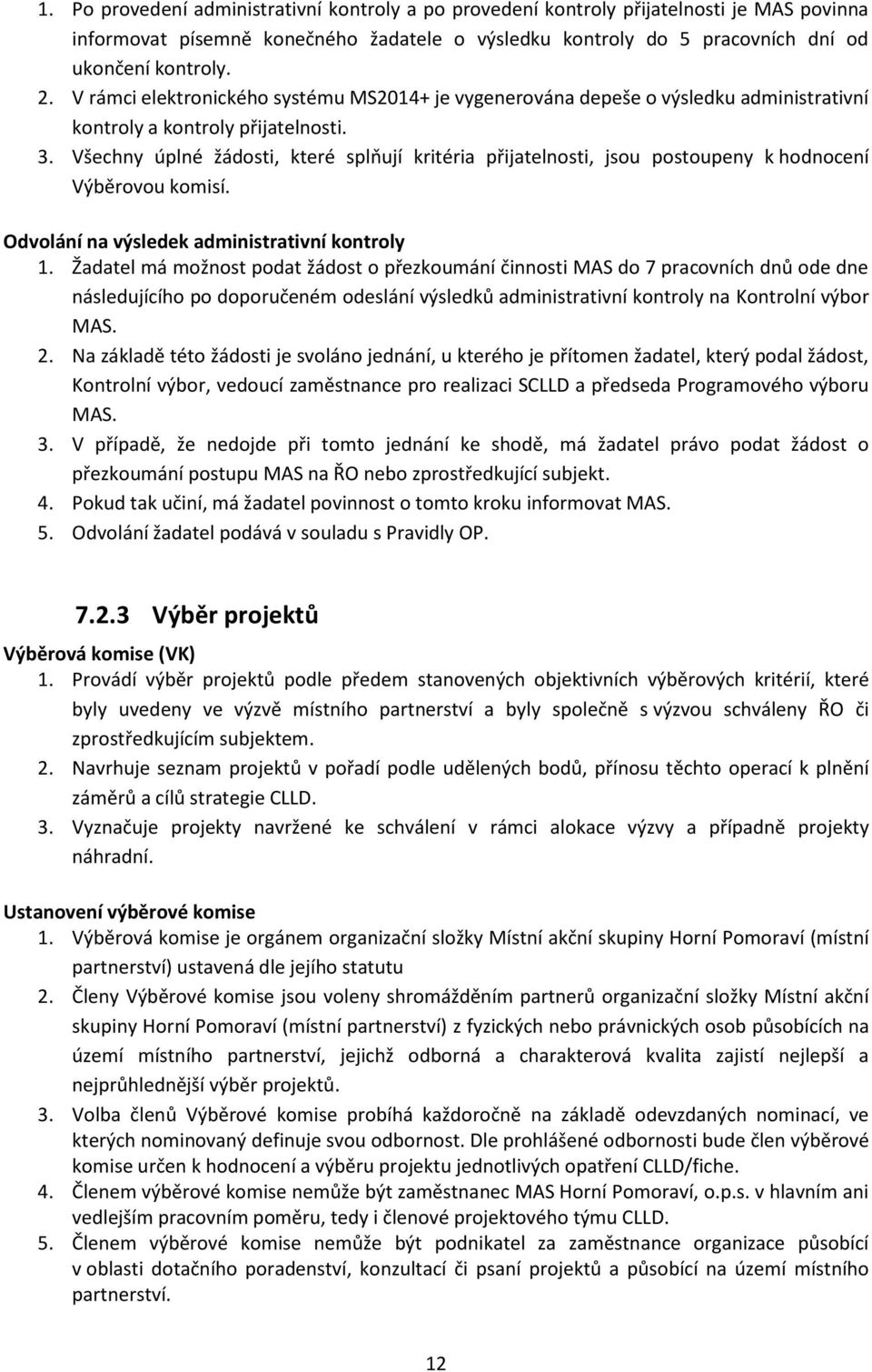 Všechny úplné žádosti, které splňují kritéria přijatelnosti, jsou postoupeny k hodnocení Výběrovou komisí. Odvolání na výsledek administrativní kontroly 1.