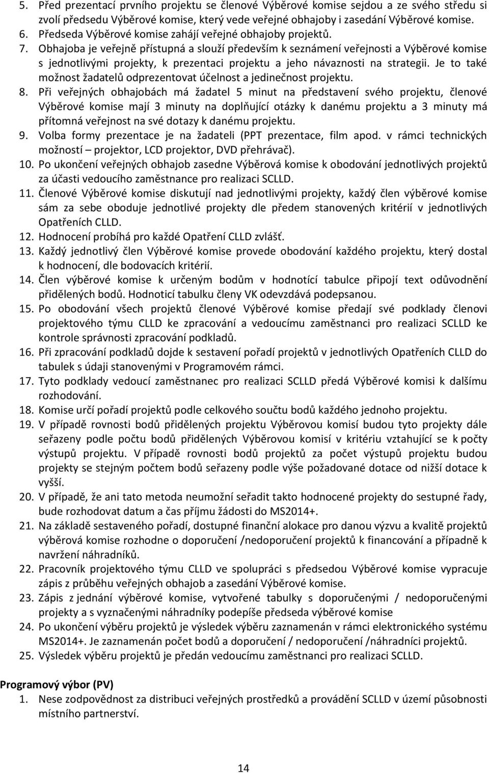 Obhajoba je veřejně přístupná a slouží především k seznámení veřejnosti a Výběrové komise s jednotlivými projekty, k prezentaci projektu a jeho návaznosti na strategii.