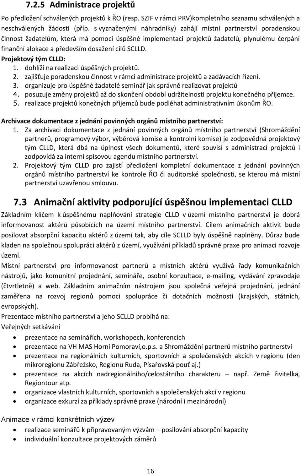 SCLLD. Projektový tým CLLD: 1. dohlíží na realizaci úspěšných projektů. 2. zajišťuje poradenskou činnost v rámci administrace projektů a zadávacích řízení. 3.