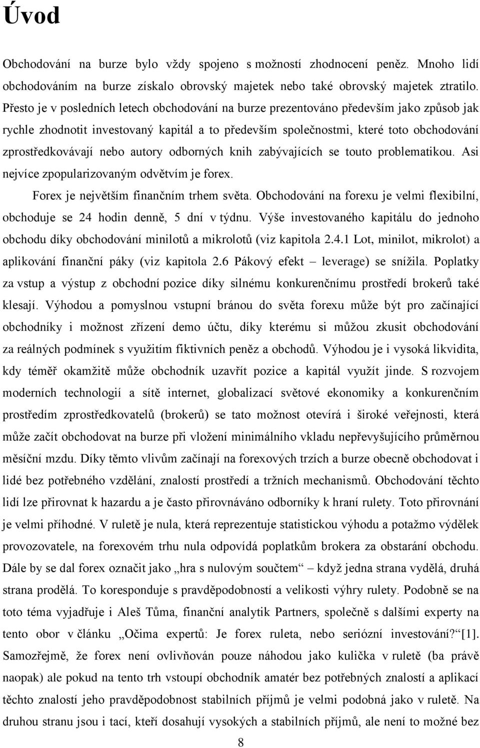 nebo autory odborných knih zabývajících se touto problematikou. Asi nejvíce zpopularizovaným odvětvím je forex. Forex je největším finančním trhem světa.