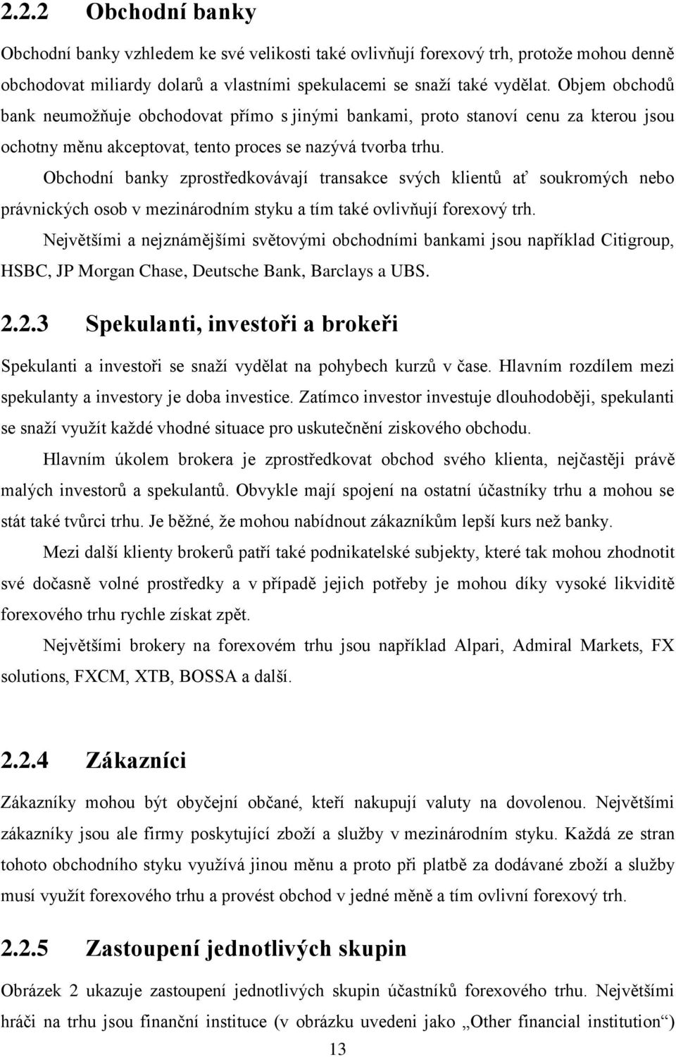 Obchodní banky zprostředkovávají transakce svých klientů ať soukromých nebo právnických osob v mezinárodním styku a tím také ovlivňují forexový trh.