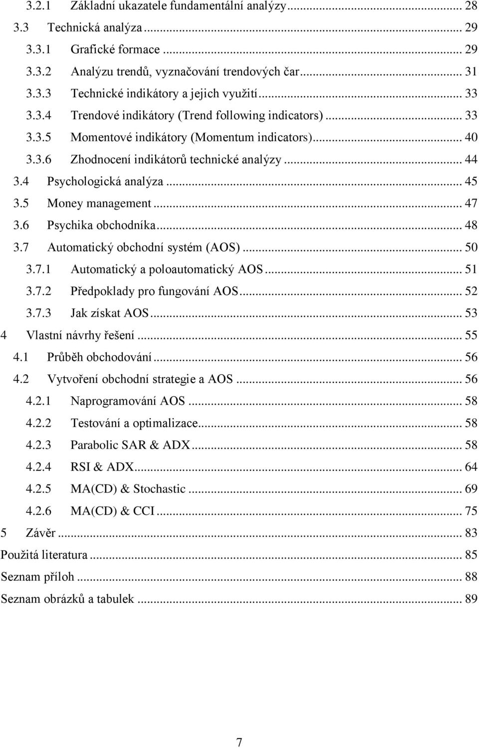 .. 45 3.5 Money management... 47 3.6 Psychika obchodníka... 48 3.7 Automatický obchodní systém (AOS)... 50 3.7.1 Automatický a poloautomatický AOS... 51 3.7.2 Předpoklady pro fungování AOS... 52 3.7.3 Jak získat AOS.