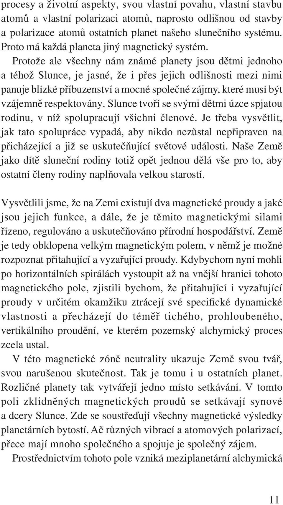 Protože ale všechny nám známé planety jsou dětmi jednoho a téhož Slunce, je jasné, že i přes jejich odlišnosti mezi nimi panuje blízké příbuzenství a mocné společné zájmy, které musí být vzájemně