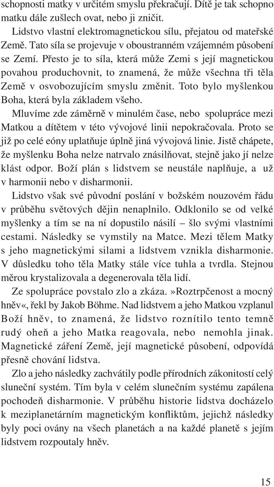 Přesto je to síla, která může Zemi s její magnetickou povahou produchovnit, to znamená, že může všechna tři těla Země v osvobozujícím smyslu změnit.