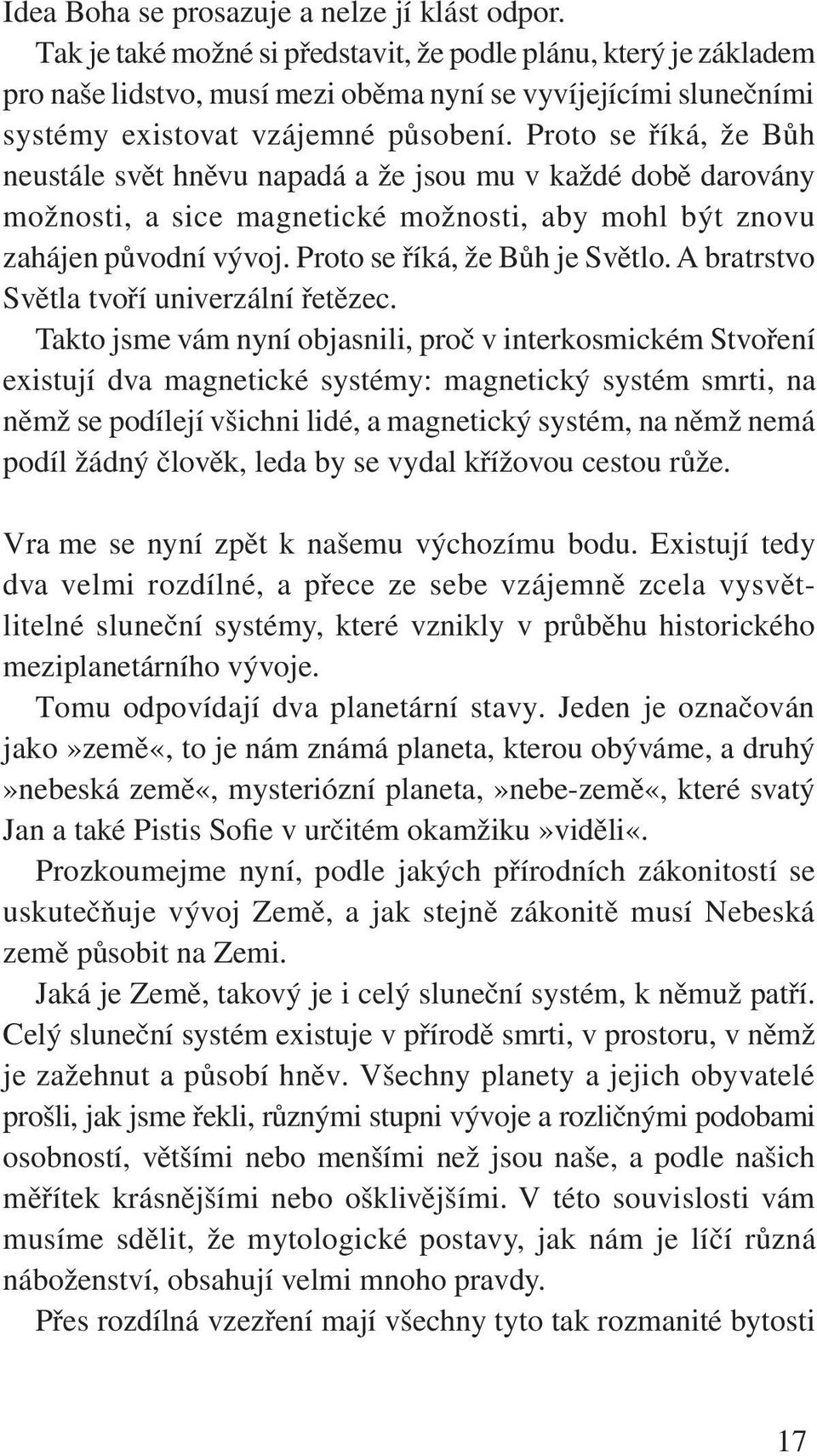 Proto se říká, že Bůh neustále svět hněvu napadá a že jsou mu v každé době darovány možnosti, a sice magnetické možnosti, aby mohl být znovu zahájen původní vývoj. Proto se říká, že Bůh je Světlo.