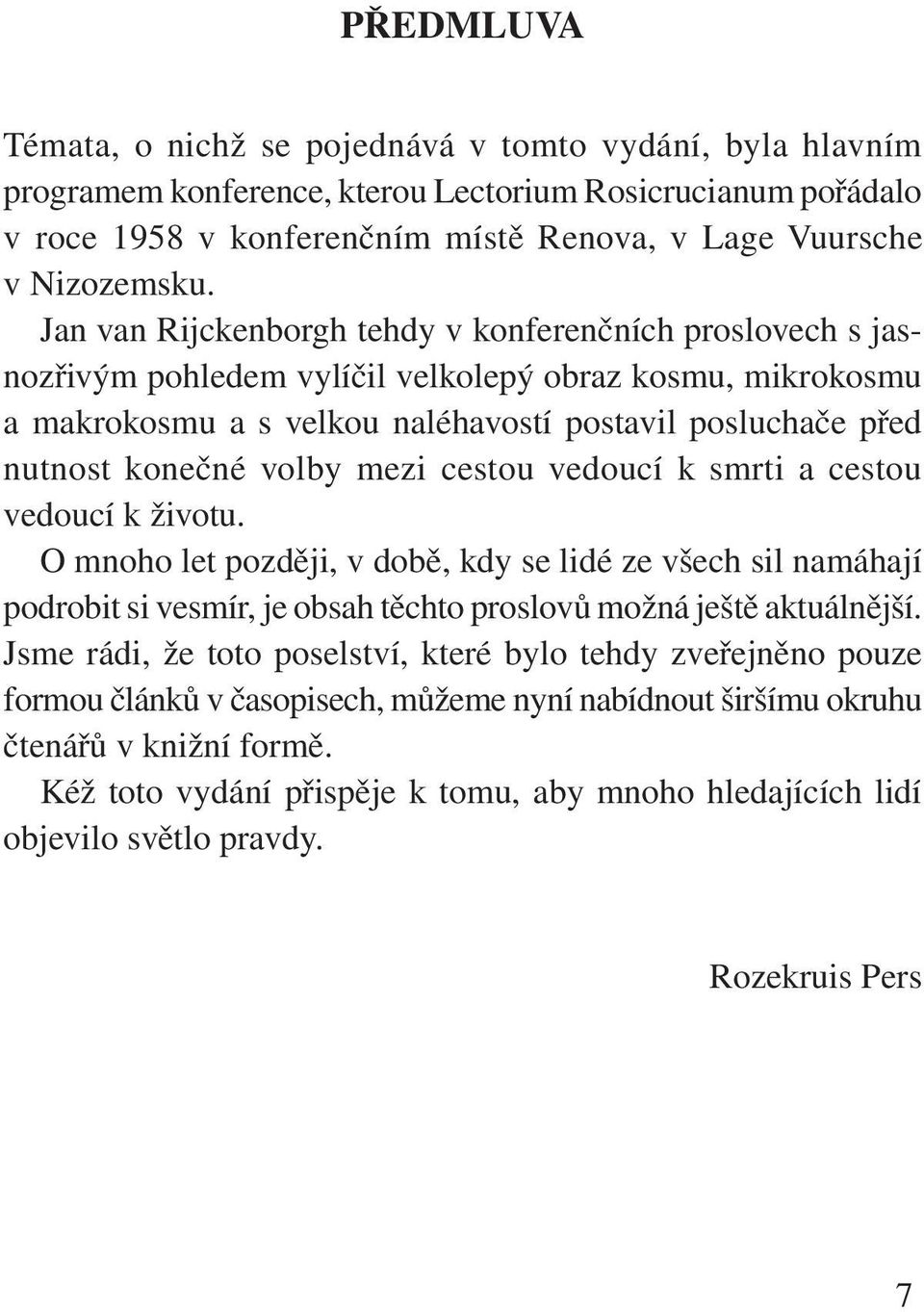 volby mezi cestou vedoucí k smrti a cestou vedoucí k životu. O mnoho let později, v době, kdy se lidé ze všech sil namáhají podrobit si vesmír, je obsah těchto proslovů možná ještě aktuálnější.