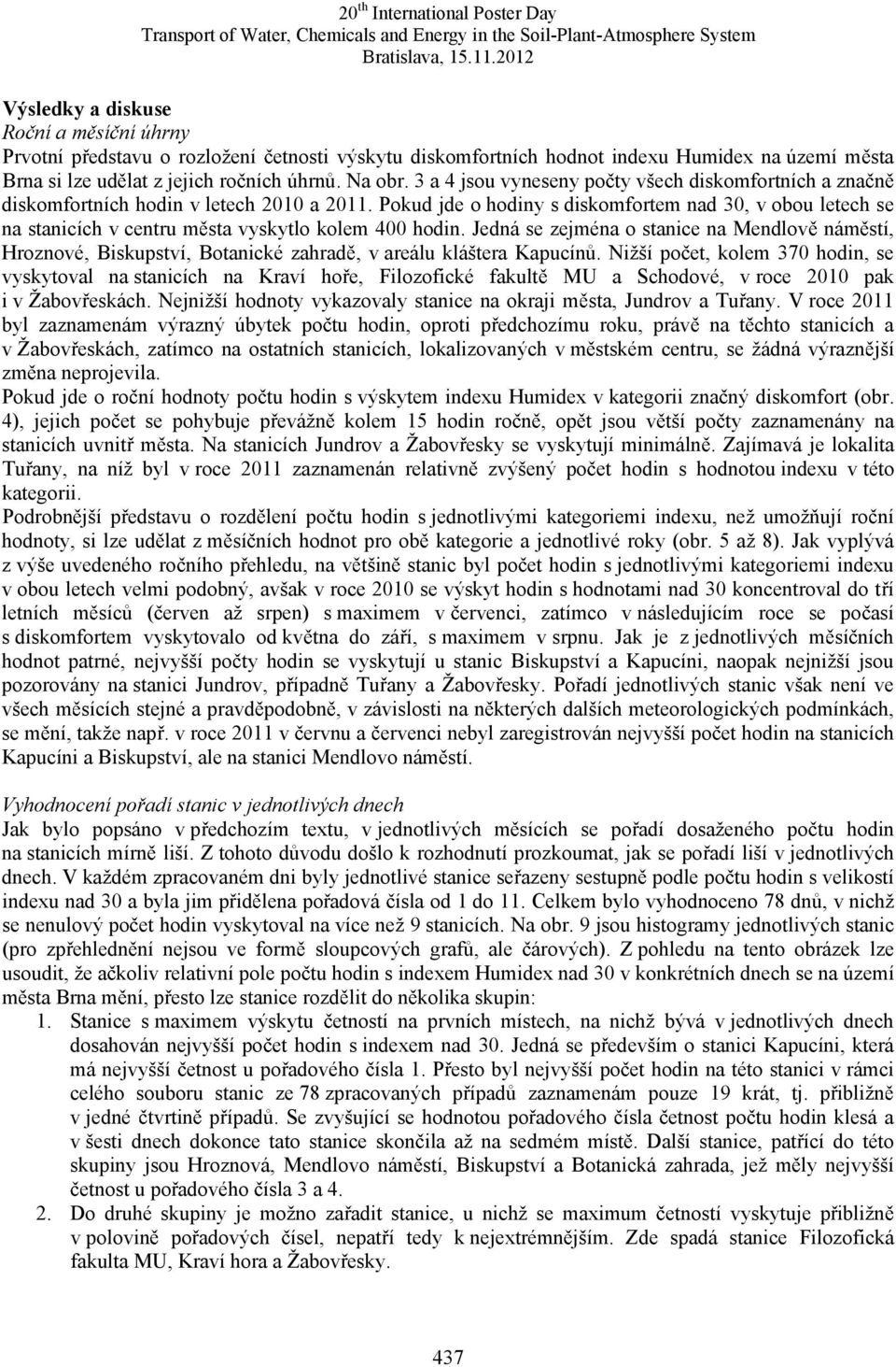 Pokud jde o hodiny s diskomfortem nad 3, v obou letech se na stanicích v centru m sta vyskytlo kolem 4 hodin.