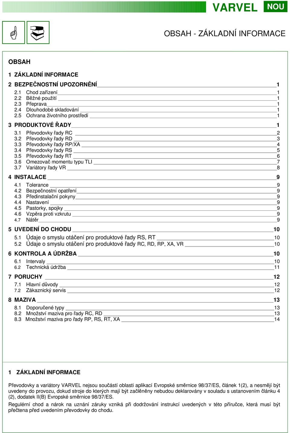 6 Omezovač momentu typu TLI 7 3.7 Variátory řady VR 8 4 INSTALACE 9 4.1 Tolerance 9 4.2 Bezpečnostní opatření 9 4.3 Předinstalační pokyny 9 4.4 Nastavení 9 4.5 Pastorky, spojky 9 4.