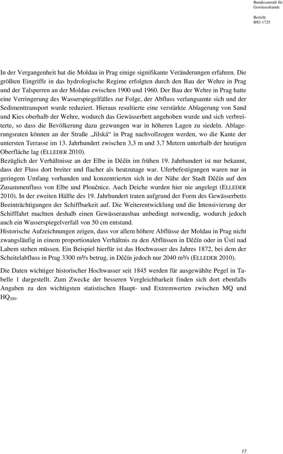 Der Bau der Wehre in Prag hatte eine Verringerung des Wasserspiegelfälles zur Folge, der Abfluss verlangsamte sich und der Sedimenttransport wurde reduziert.