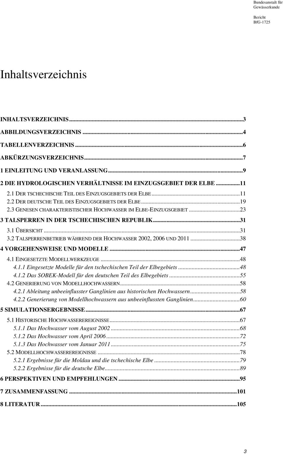 3 GENESEN CHARAKTERISTISCHER HOCHWASSER IM ELBE-EINZUGSGEBIET...23 3 TALSPERREN IN DER TSCHECHISCHEN REPUBLIK...31 3.1 ÜBERSICHT...31 3.2 TALSPERRENBETRIEB WÄHREND DER HOCHWASSER 2002, 2006 UND 2011.