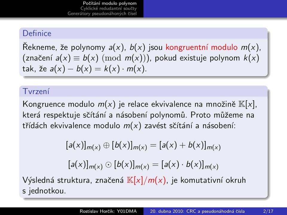 Proto můžeme na třídách ekvivalence modulo m(x) zavést sčítání a násobení: [a(x)] m(x) [b(x)] m(x) = [a(x) + b(x)] m(x) [a(x)] m(x) [b(x)] m(x) =