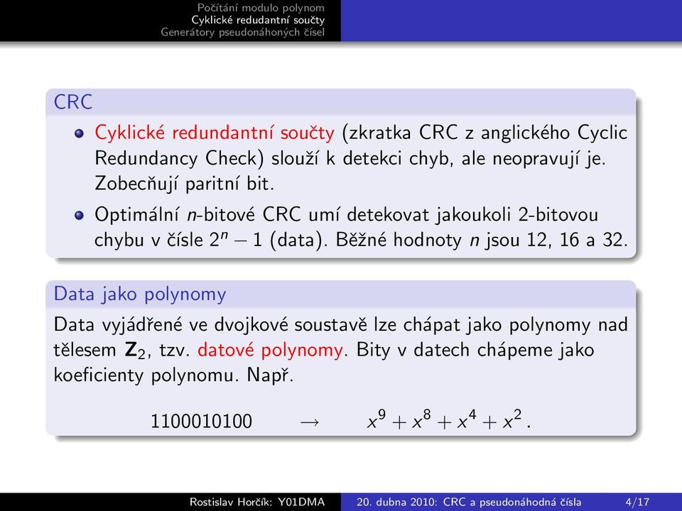 Běžné hodnoty n jsou 12, 16 a 32. Data jako polynomy Data vyjádřené ve dvojkové soustavě lze chápat jako polynomy nad tělesem Z 2, tzv.