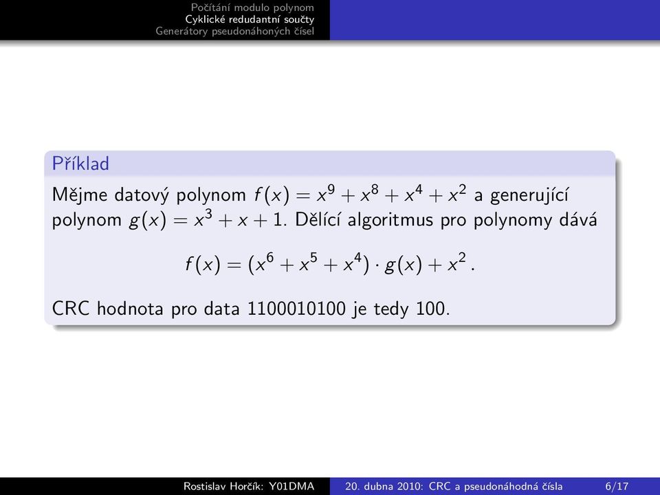 Děĺıcí algoritmus pro polynomy dává f (x) = (x 6 + x 5 + x 4 ) g(x) + x