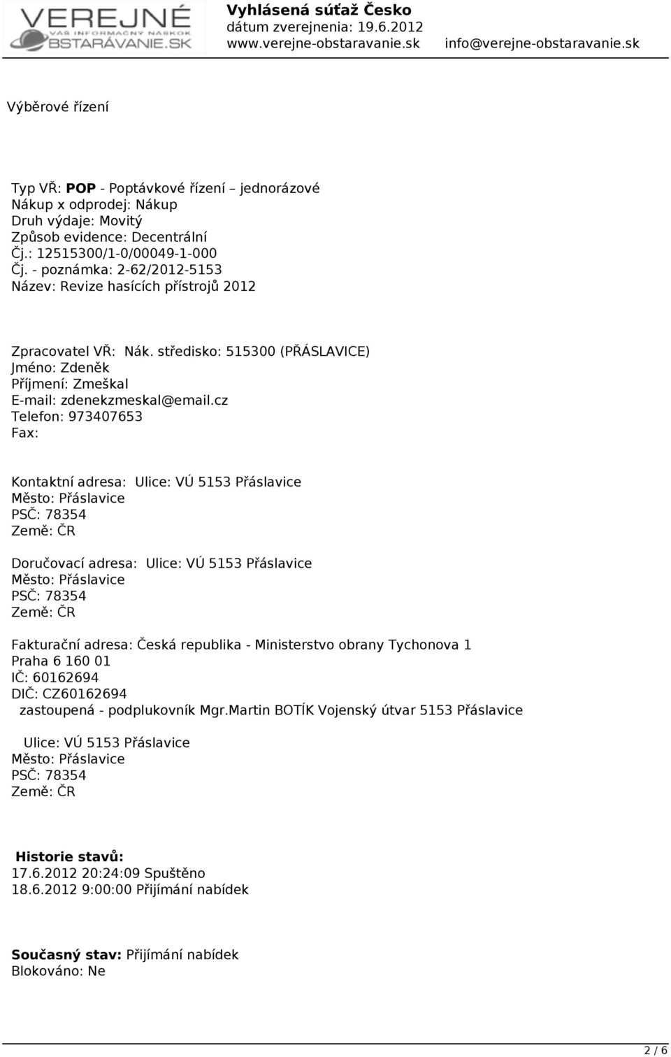 cz Telefon: 973407653 Fax: Kontaktní adresa: Ulice: VÚ 5153 Přáslavice Město: Přáslavice PSČ: 78354 Země: ČR Doručovací adresa: Ulice: VÚ 5153 Přáslavice Město: Přáslavice PSČ: 78354 Země: ČR