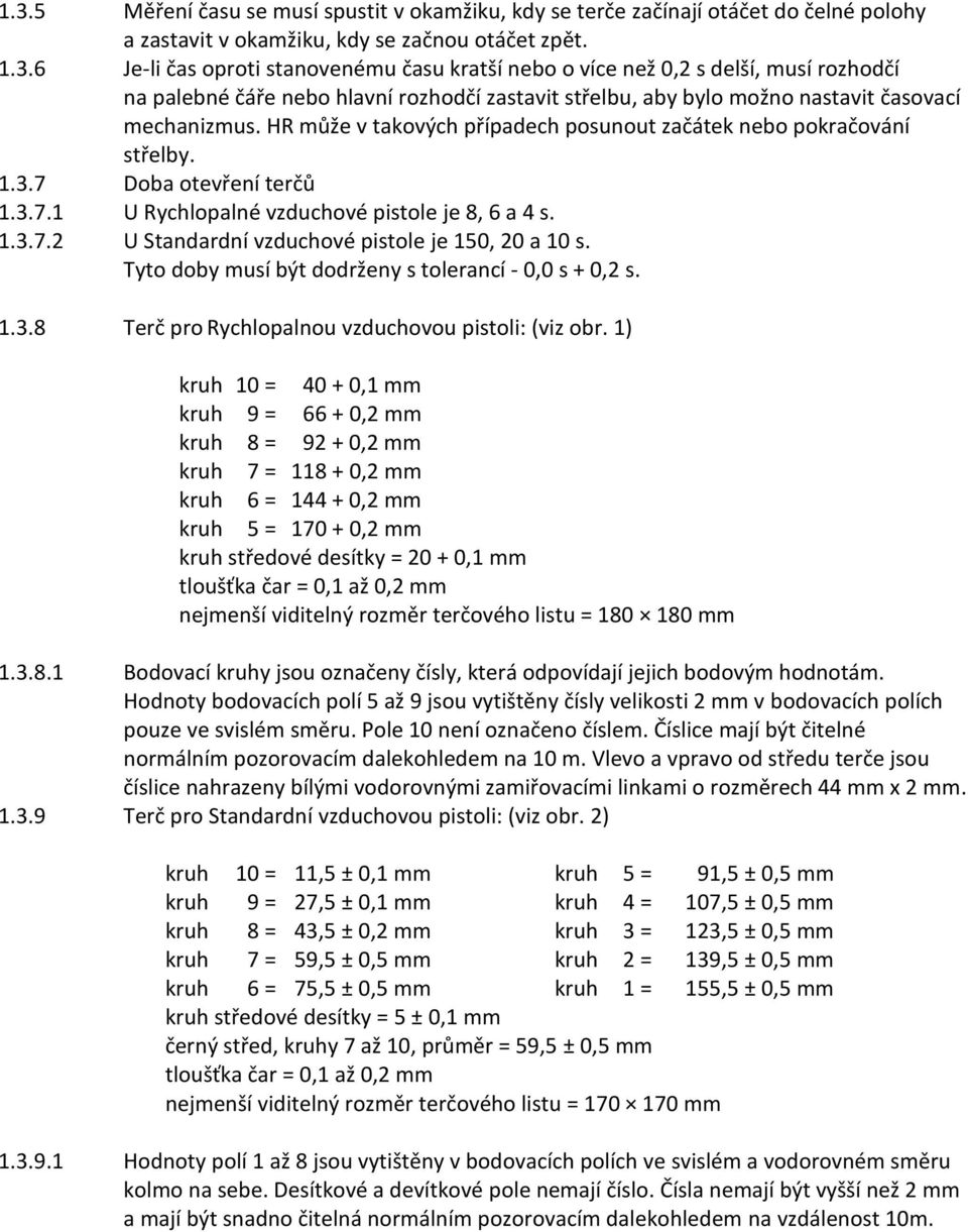 Tyto doby musí být dodrženy s tolerancí - 0,0 s + 0,2 s. 1.3.8 Terč pro Rychlopalnou vzduchovou pistoli: (viz obr.