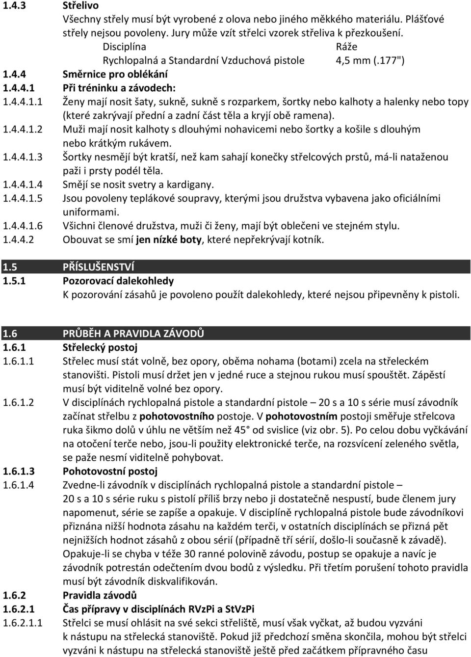 7") 1.4.4 Směrnice pro oblékání 1.4.4.1 Při tréninku a závodech: 1.4.4.1.1 Ženy mají nosit šaty, sukně, sukně s rozparkem, šortky nebo kalhoty a halenky nebo topy (které zakrývají přední a zadní část těla a kryjí obě ramena).