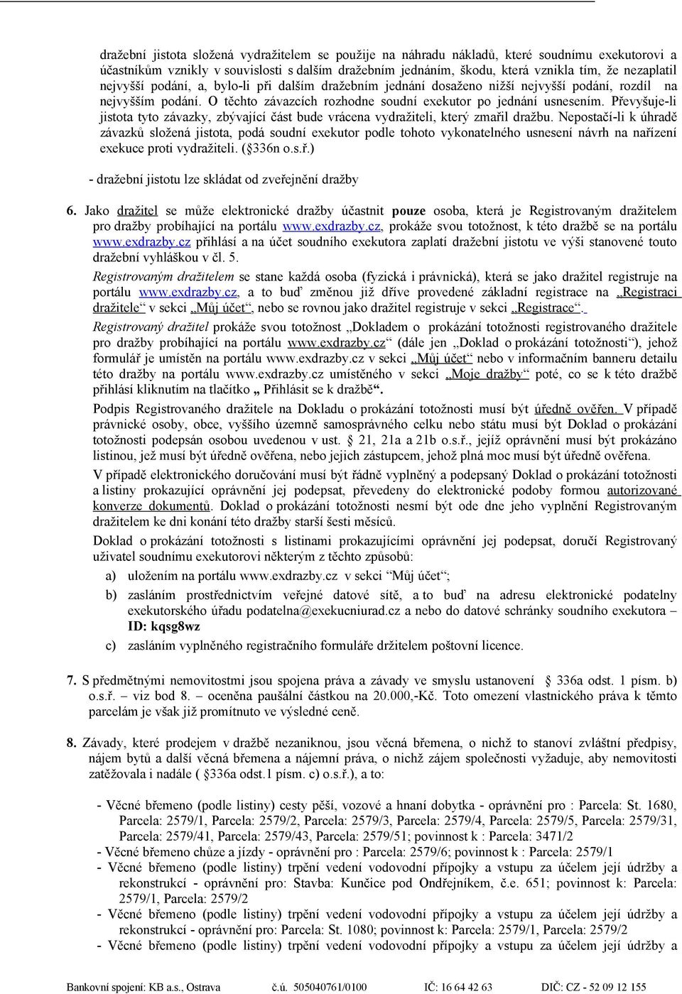 Převyšuje-li jistota tyto závazky, zbývající část bude vrácena vydražiteli, který zmařil dražbu.