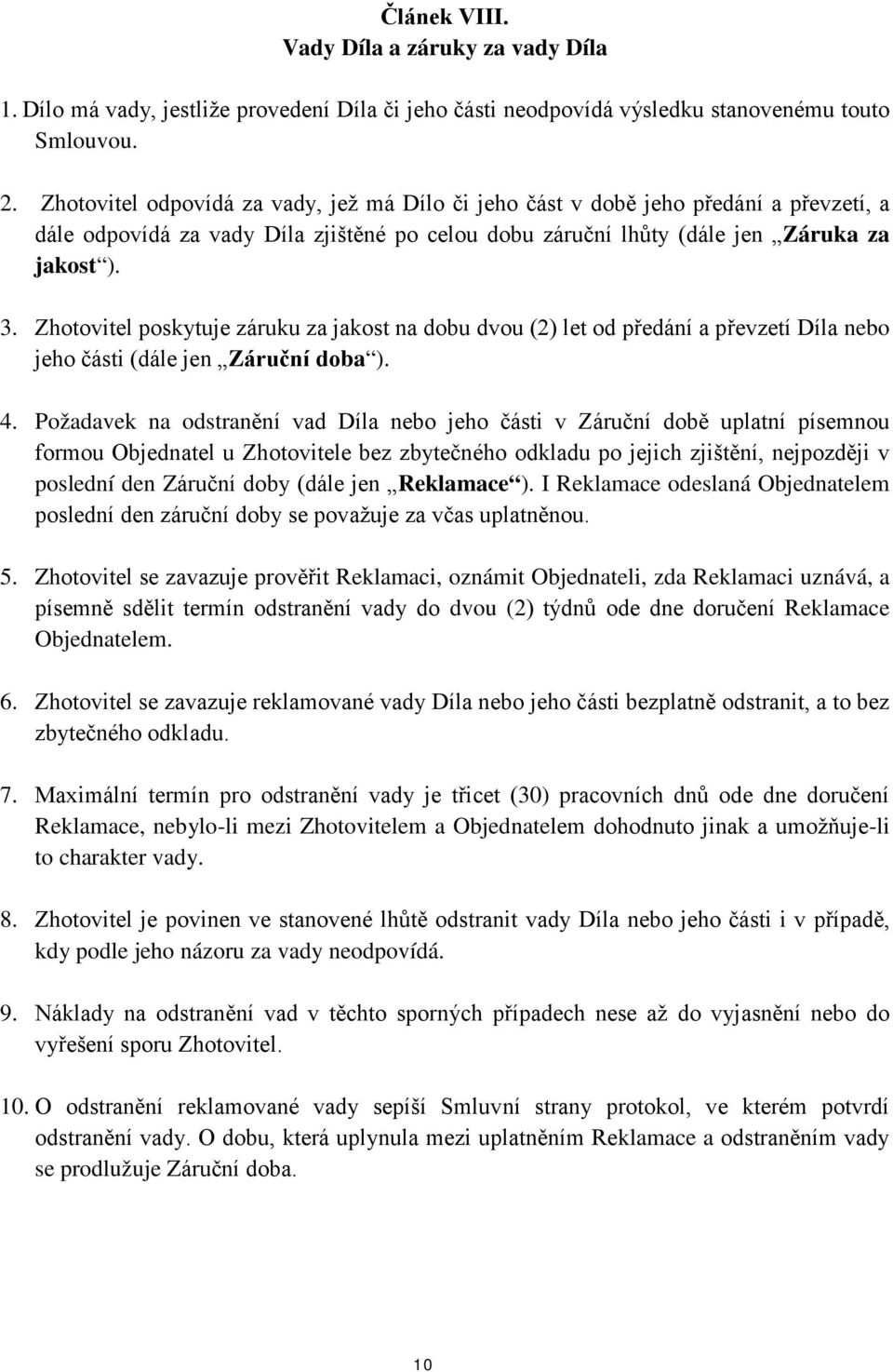 Zhotovitel poskytuje záruku za jakost na dobu dvou (2) let od předání a převzetí Díla nebo jeho části (dále jen Záruční doba ). 4.