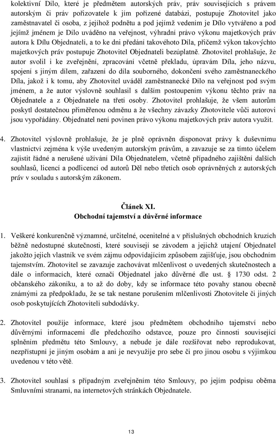 přičemž výkon takovýchto majetkových práv postupuje Zhotovitel Objednateli bezúplatně.